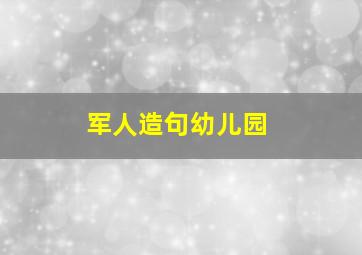 军人造句幼儿园