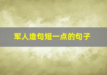 军人造句短一点的句子