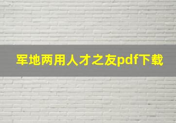 军地两用人才之友pdf下载