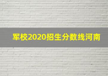 军校2020招生分数线河南