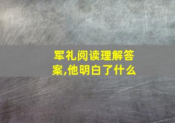 军礼阅读理解答案,他明白了什么