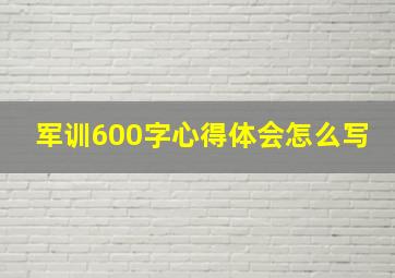 军训600字心得体会怎么写