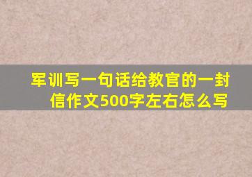 军训写一句话给教官的一封信作文500字左右怎么写