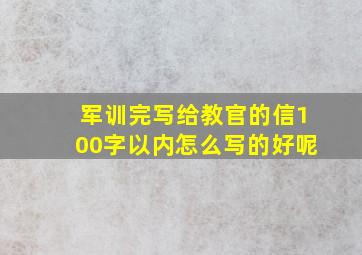 军训完写给教官的信100字以内怎么写的好呢