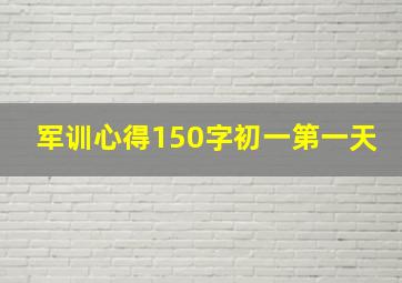 军训心得150字初一第一天