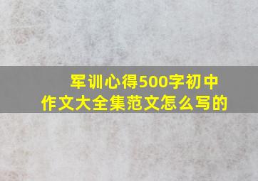 军训心得500字初中作文大全集范文怎么写的