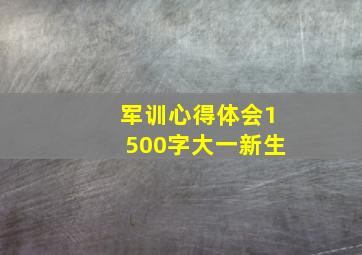 军训心得体会1500字大一新生