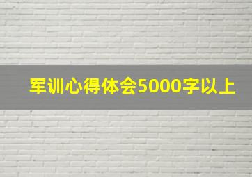 军训心得体会5000字以上