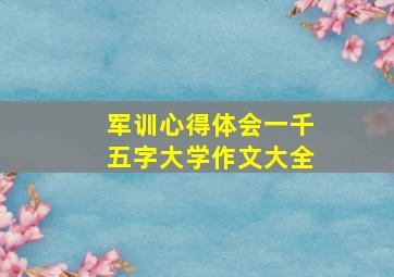 军训心得体会一千五字大学作文大全