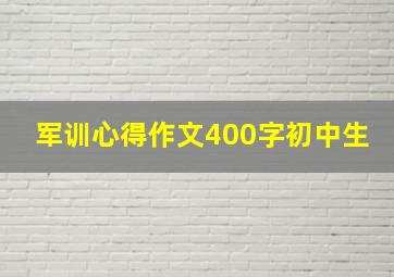 军训心得作文400字初中生