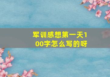 军训感想第一天100字怎么写的呀