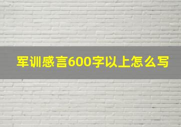 军训感言600字以上怎么写