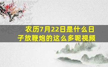 农历7月22日是什么日子放鞭炮的这么多呢视频