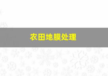 农田地膜处理