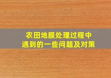 农田地膜处理过程中遇到的一些问题及对策