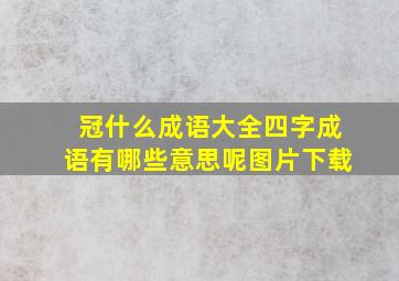 冠什么成语大全四字成语有哪些意思呢图片下载