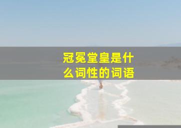 冠冕堂皇是什么词性的词语