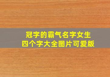 冠字的霸气名字女生四个字大全图片可爱版