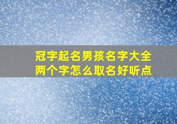 冠字起名男孩名字大全两个字怎么取名好听点