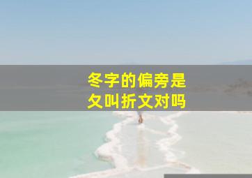 冬字的偏旁是夂叫折文对吗