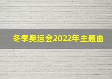 冬季奥运会2022年主题曲