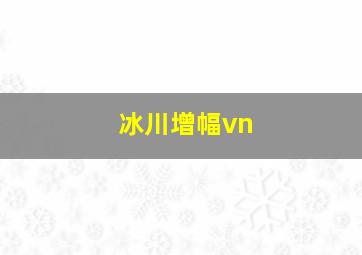 冰川增幅vn