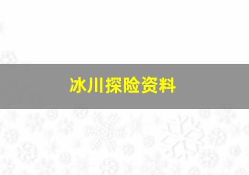 冰川探险资料