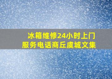 冰箱维修24小时上门服务电话商丘虞城文集