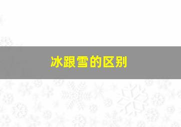 冰跟雪的区别