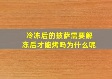 冷冻后的披萨需要解冻后才能烤吗为什么呢