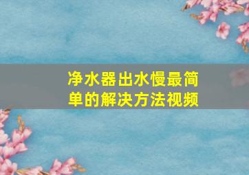 净水器出水慢最简单的解决方法视频