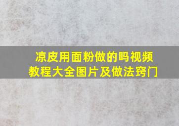 凉皮用面粉做的吗视频教程大全图片及做法窍门