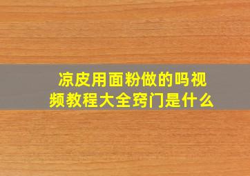 凉皮用面粉做的吗视频教程大全窍门是什么