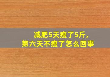 减肥5天瘦了5斤,第六天不瘦了怎么回事