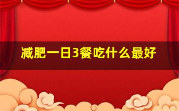 减肥一日3餐吃什么最好