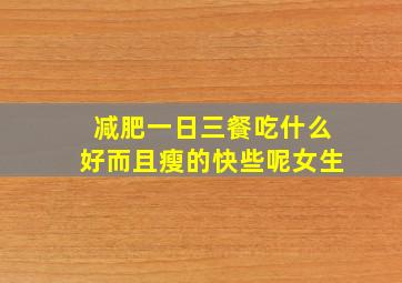 减肥一日三餐吃什么好而且瘦的快些呢女生