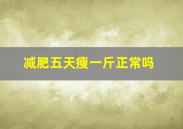 减肥五天瘦一斤正常吗