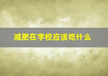 减肥在学校应该吃什么