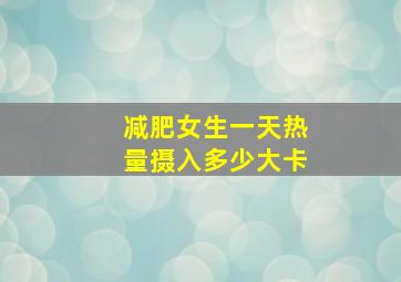 减肥女生一天热量摄入多少大卡