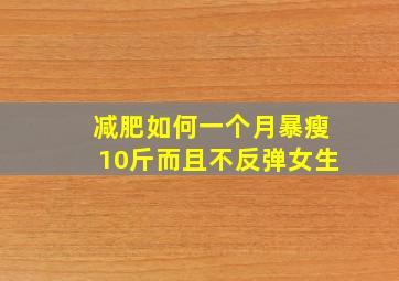 减肥如何一个月暴瘦10斤而且不反弹女生