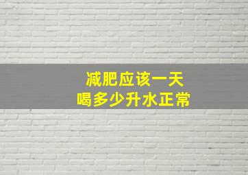 减肥应该一天喝多少升水正常