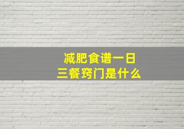 减肥食谱一日三餐窍门是什么