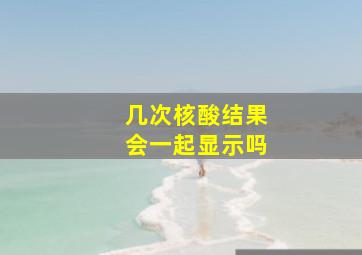 几次核酸结果会一起显示吗