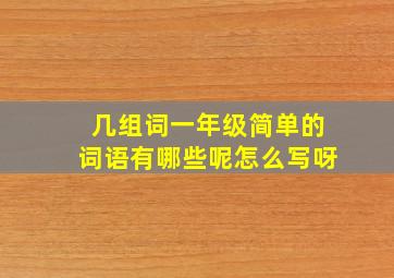 几组词一年级简单的词语有哪些呢怎么写呀