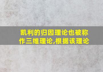 凯利的归因理论也被称作三维理论,根据该理论