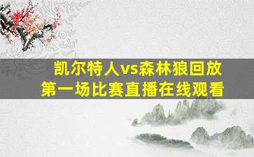 凯尔特人vs森林狼回放第一场比赛直播在线观看