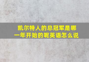 凯尔特人的总冠军是哪一年开始的呢英语怎么说