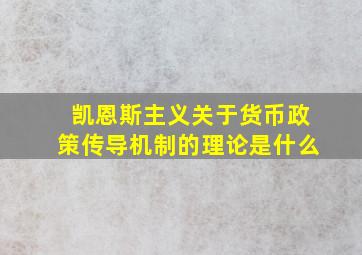 凯恩斯主义关于货币政策传导机制的理论是什么