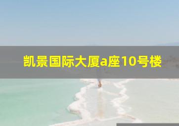 凯景国际大厦a座10号楼