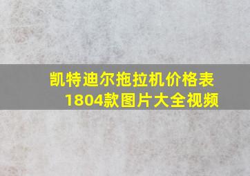 凯特迪尔拖拉机价格表1804款图片大全视频